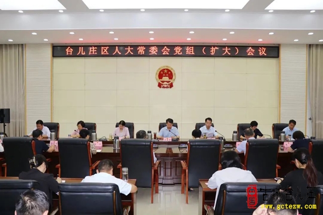 台儿庄区人大常委会党组扩大会议召开 传达领导重要批示精神
