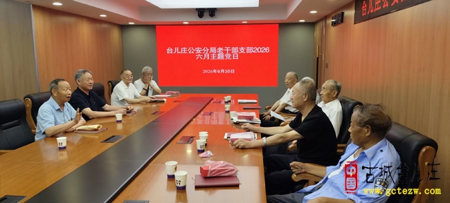 深学细悟守初心 银发聚力践使命丨台儿庄公安分局老干部党支部开展主题党日活动（图）