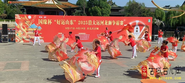 “国缘杯”好运山东2025沿大运河龙狮争霸赛在台儿庄古城激情开赛（图）